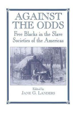 Against the Odds: Free Blacks in the Slave Societies of the Americas by 