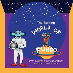 The Exciting World of Fundo by Ayana Atkinson, Garry Atkinson