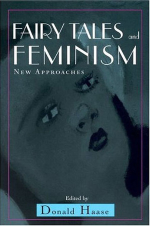 Fairy Tales and Feminism: New Approaches by Donald Haase