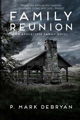 Family Reunion: When the Apocalyse happens only one thing matters, Family by P. Mark Debryan