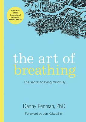 The Art of Breathing: The Secret to Living Mindfully by Danny Penman