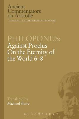 Philoponus: Against Proclus on the Eternity of the World 6-8 by John Philoponus, Philoponus