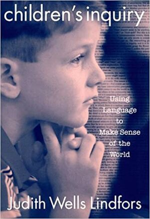 Children's Inquiry: Using Language to Make Sense of the World by Judith Wells Lindfors