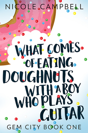 What Comes of Eating Doughnuts With a Boy Who Plays Guitar by Nicole Campbell