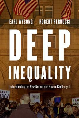 Deep Inequality: Understanding the New Normal and How to Challenge It by Earl Wysong, Robert Perrucci