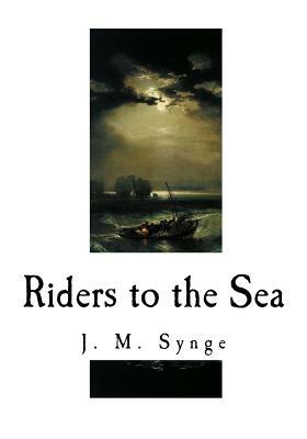 Riders to the Sea: A Play in One Act by J.M. Synge