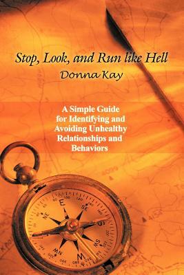 Stop, Look, and Run Like Hell: A Simple Guide for Identifying and Avoiding Unhealthy Relationship and Behaviors by Donna Kay