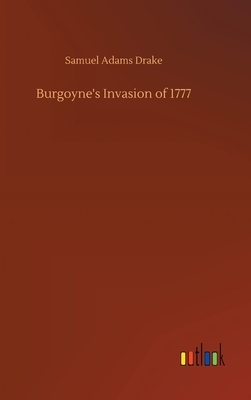 Burgoyne's Invasion of 1777 by Samuel Adams Drake