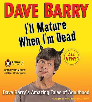 I'll Mature When I'm Dead by Dave Barry