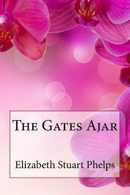 The Gates Ajar Elizabeth Stuart Phelps by Elizabeth Stuart Phelps