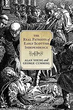 The Real Patriots of Early Scottish Independence by George Cumming, Alan Young