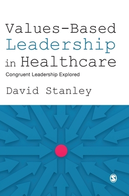 Values-Based Leadership in Healthcare: Congruent Leadership Explored by David Stanley