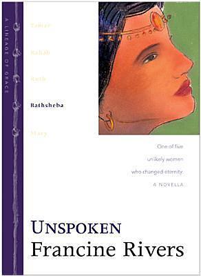 [Unspoken: Bathsheba (The Lineage of Grace Series #4)] [By: Rivers, Francine] [August, 2001] by Francine Rivers