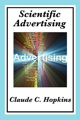 Scientific Advertising: Complete and Unabridged by Claude C. Hopkins