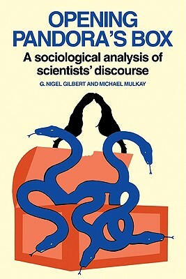 Opening Pandora's Box: A Sociological Analysis Of Scientists' Discourse by Nigel Gilbert