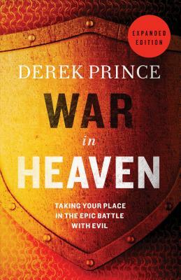 War in Heaven: Taking Your Place in the Epic Battle with Evil by Derek Prince