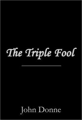 The Triple Fool by John Donne