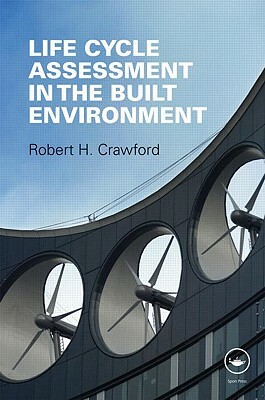 Life Cycle Assessment in the Built Environment by Robert Crawford