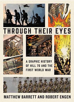 Through Their Eyes: A Graphic History of Hill 70 and Canada's First World War by Matthew Barrett