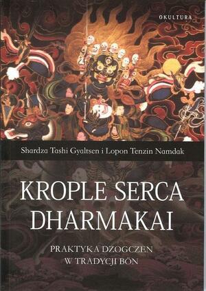Krople serca dharmakai: praktyka dzogczen w tradycji bön by Lopon Tenzin Namdak, Shardza Tashi Gyaltsen