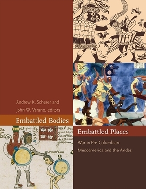 Embattled Bodies, Embattled Places: War in Pre-Columbian Mesoamerica and the Andes by 