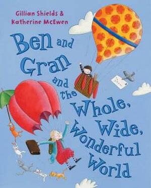 Ben and Gran and the Whole, Wide, Wonderful World by Gillian Shields