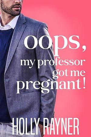 Oops, My Professor Got Me Pregnant! by Holly Rayner, Holly Rayner