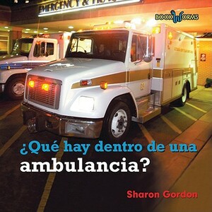 Que Hay Dentro de una Ambulancia? = What's Inside an Ambulance? by Sharon Gordon