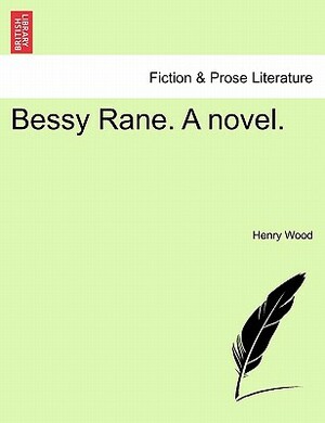 Bessy Rane. a Novel. by Mrs. Henry Wood