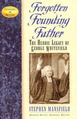 Forgotten Founding Father: The Heroic Legacy of George Whitefield by Stephen Mansfield