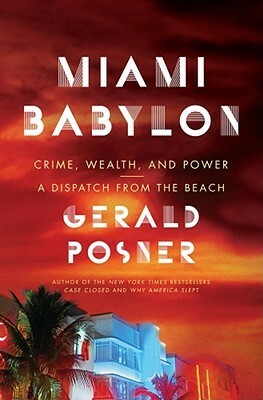 Miami Babylon: Crime, Wealth, and Power - A Dispatch from the Beach by Gerald Posner