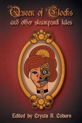 The Queen of Clocks and Other Steampunk Tales by Bess Goden, Phoebe Darqueling