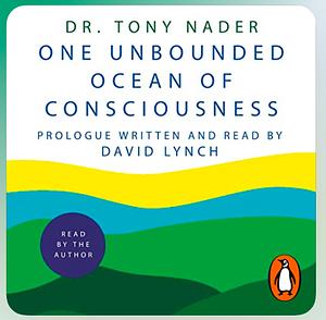 One Unbounded Ocean of Consciousness: Simple Answers to the Big Questions in Life by Tony Nader