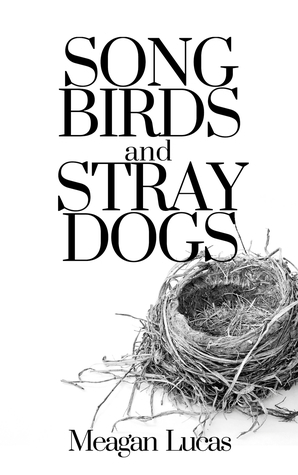 Songbirds and Stray Dogs by Meagan Lucas