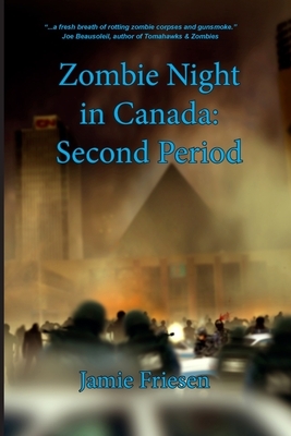Zombie Night in Canada: Second Period by Jamie Friesen