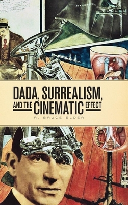 Dada, Surrealism, and the Cinematic Effect by R. Bruce Elder