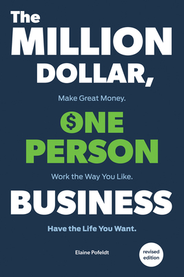 The Million-Dollar, One-Person Business, Revised: Make Great Money. Work the Way You Like. Have the Life You Want. by Elaine Pofeldt