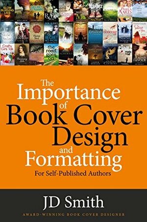 The Importance of Book Cover Design and Formatting: For self-published authors by J.D. Smith