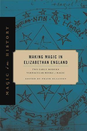 Making Magic in Elizabethan England by Frank Klaassen