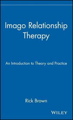 Imago Relationship Therapy: An Introduction to Theory and Practice by Rick Brown
