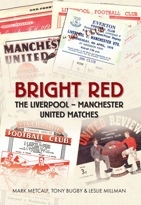 Bright Red: The Liverpool-Manchester United Matches by Leslie Millman, Mark Metcalf, Tony Bugby