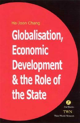 Globalisation, Economic Development & the Role of the State by Ha-Joon Chang