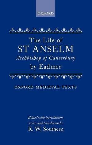 The Life of St. Anselm, Archbishop of Canterbury by Eadmer, Richard William Southern