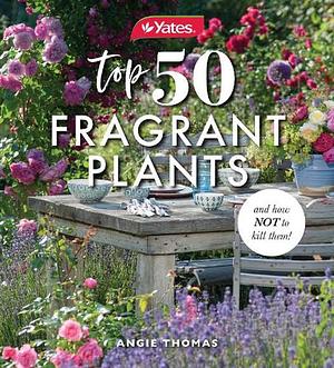 Yates Top 50 Fragrant Plants and How Not to Kill Them! by Yates, Angie Thomas