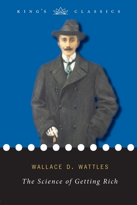 The Science of Getting Rich (King's Classics) by Wallace D. Wattles