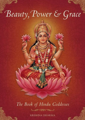 Beauty, Power and Grace: The Many Faces of the Goddess by Krishna Dharma