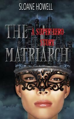 The Matriarch: An Erotic Superhero Romance by Sloane Howell