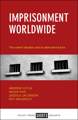 Imprisonment Worldwide: The Current Situation and an Alternative Future by Jessica Jacobson, Helen Fair, Andrew Coyle