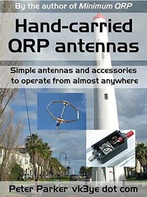Hand-carried QRP antennas: Simple antennas and accessories to operate from almost anywhere by Peter Parker