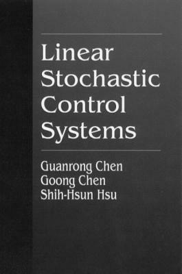 Linear Stochastic Control Systems by Guanrong Chen, Shih-Hsun Hsu, Goong Chen